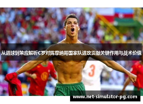 从进球到策应解析C罗对阵摩纳哥国家队进攻贡献关键作用与战术价值