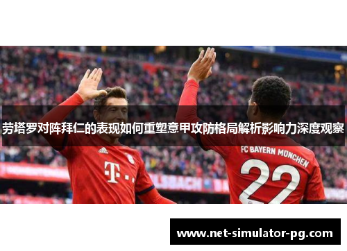 劳塔罗对阵拜仁的表现如何重塑意甲攻防格局解析影响力深度观察