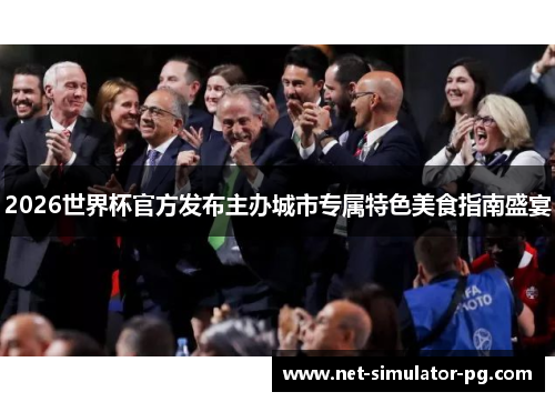 2026世界杯官方发布主办城市专属特色美食指南盛宴 2026世界杯官方发布主办城市专属特色美食指南盛宴