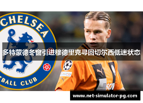 多特蒙德冬窗引进穆德里克寻回切尔西低迷状态