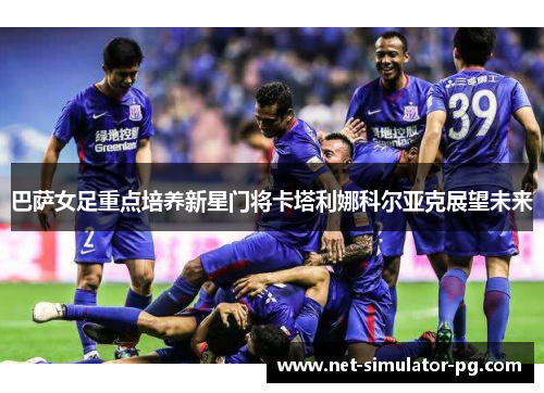 巴萨女足重点培养新星门将卡塔利娜科尔亚克展望未来